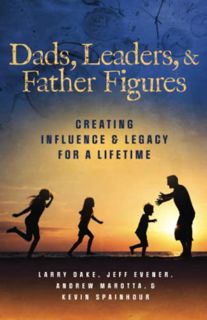 [Get] KINDLE PDF EBOOK EPUB Dads, Leaders, & Father Figures: Creating Influence & Legacy for a Lifet