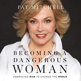 [GET] KINDLE PDF EBOOK EPUB Becoming a Dangerous Woman: Embracing Risk to Change the World by  Pat M