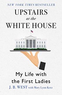 [Read] PDF EBOOK EPUB KINDLE Upstairs at the White House: My Life with the First Ladies by  J. B. We