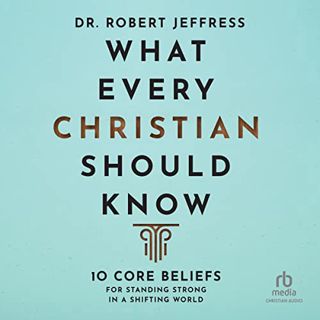 Get PDF EBOOK EPUB KINDLE What Every Christian Should Know: 10 Core Beliefs for Standing Strong in a