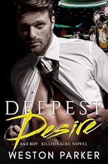 Access [EPUB KINDLE PDF EBOOK] Deepest Desire: A Billionaire Bad Boy Novel by Weston Parker ✔️