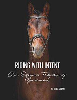 [Read] [KINDLE PDF EBOOK EPUB] Riding with Intent - An Equine Training Journal: A Workbook & Undated