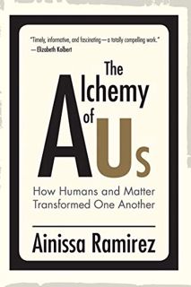 View [PDF EBOOK EPUB KINDLE] The Alchemy of Us: How Humans and Matter Transformed One Another (Mit P