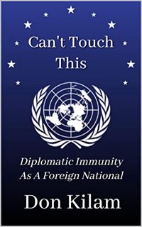ACCESS PDF EBOOK EPUB KINDLE Can't Touch This: Diplomatic Immunity As A Foreign National (Million Do