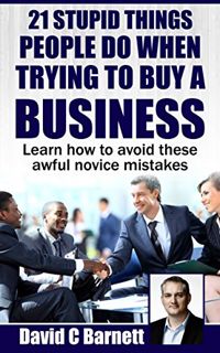 [ACCESS] EBOOK EPUB KINDLE PDF 21 Stupid Things People Do When Trying To Buy a Business: Learn how t