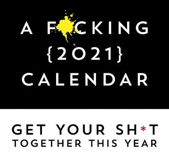 ACCESS KINDLE PDF EBOOK EPUB A F*cking 2021 Calendar: Get Your Sh*t Together This Year - Includes St