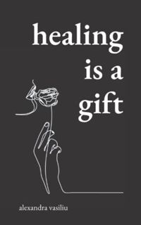 Read [EBOOK EPUB KINDLE PDF] Healing Is a Gift: Poems for Those Who Need to Grow by  Alexandra Vasil