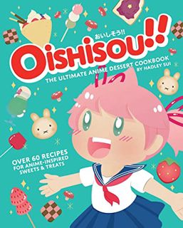 [ACCESS] [EBOOK EPUB KINDLE PDF] Oishisou!! The Ultimate Anime Dessert Cookbook: Over 60 Recipes for
