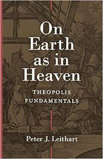 [GET] [EBOOK EPUB KINDLE PDF] On Earth as in Heaven: Theopolis Fundamentals by Peter J. Leithart 💘