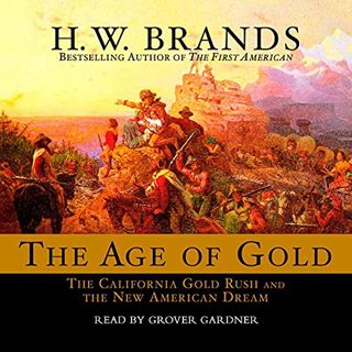 VIEW PDF EBOOK EPUB KINDLE The Age of Gold: The California Gold Rush and the New American Dream by