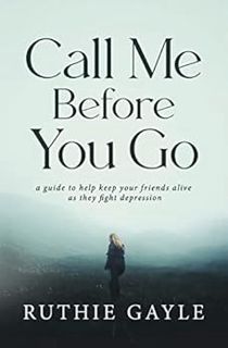 [ACCESS] [KINDLE PDF EBOOK EPUB] Call Me Before You Go: A Guide to Help Keep Your Friends Alive as T