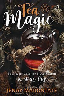 GET EBOOK EPUB KINDLE PDF Tea Magic: Spells, Rituals, and Divination in Your Cup by  Jenay Marontate