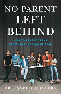 Get [PDF EBOOK EPUB KINDLE] No Parent Left Behind: How to Parent Teens from Love Instead of Fear by