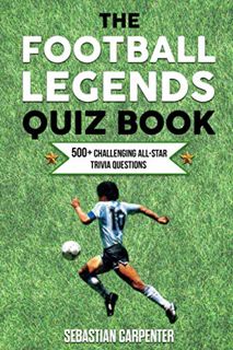 Get [EBOOK EPUB KINDLE PDF] The Football Legends Quiz Book: 500+ Challenging All-Star Trivia Questio