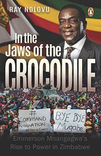VIEW EBOOK EPUB KINDLE PDF In the Jaws of the Crocodile: Emmerson Mnangagwa’s Rise to Power in Zimba