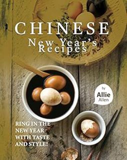[Get] [EPUB KINDLE PDF EBOOK] Chinese New Year's Recipes: Ring in the New Year with Taste and Style!