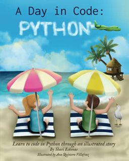 Access [EPUB KINDLE PDF EBOOK] A Day in Code- Python: Learn to Code in Python through an Illustrated