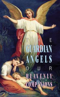 [View] [PDF EBOOK EPUB KINDLE] The Guardian Angels: Our Heavenly Companions by  Anonymous 📰