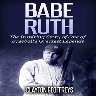 [VIEW] EBOOK EPUB KINDLE PDF Babe Ruth: The Inspiring Story of One of Baseball’s Greatest Legends by