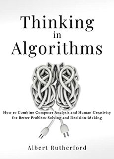 [ACCESS] [EBOOK EPUB KINDLE PDF] Thinking in Algorithms: How to Combine Computer Analysis and Human