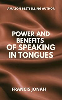 View [PDF EBOOK EPUB KINDLE] Speaking In Tongues: The Extraordinary Power and Benefits of Speaking I