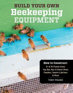[Read] EPUB KINDLE PDF EBOOK Build Your Own Beekeeping Equipment: How to Construct 8- & 10-Frame Hiv