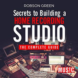 VIEW EBOOK EPUB KINDLE PDF Secrets to Building a Home Recording Studio: The Complete Guide by  Robso