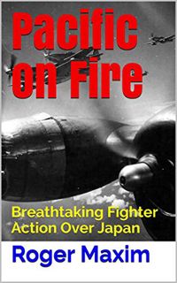 [Get] [PDF EBOOK EPUB KINDLE] Pacific on Fire: Breathtaking Fighter Action Over Japan by  Roger Maxi