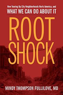 [View] EPUB KINDLE PDF EBOOK Root Shock: How Tearing Up City Neighborhoods Hurts America, And What W