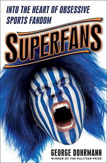 [ACCESS] PDF EBOOK EPUB KINDLE Superfans: Into the Heart of Obsessive Sports Fandom by  George Dohrm