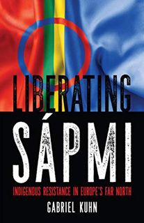 [ACCESS] EPUB KINDLE PDF EBOOK Liberating Sápmi: Indigenous Resistance in Europe’s Far North by  Gab