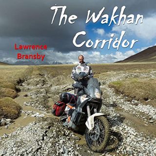 Access KINDLE PDF EBOOK EPUB The Wakhan Corridor: A Motorcycle Journey into Central Asia by  Lawrenc