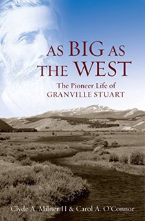 View KINDLE PDF EBOOK EPUB As Big as the West: The Pioneer Life of Granville Stuart by  Clyde A. Mil