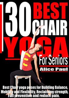 [READ] [EPUB KINDLE PDF EBOOK] 30 BEST CHAIR YOGA FOR SENIORS: Best chair yoga poses for Building Ba