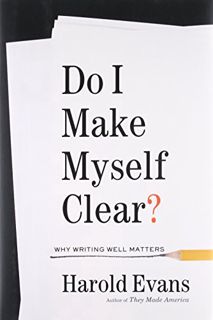 Get KINDLE PDF EBOOK EPUB Do I Make Myself Clear?: Why Writing Well Matters by  Harold Evans 📦