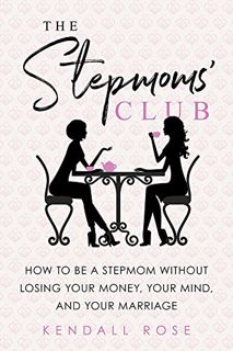 [Get] [PDF EBOOK EPUB KINDLE] The Stepmoms' Club: How to Be a Stepmom without Losing Your Money, You