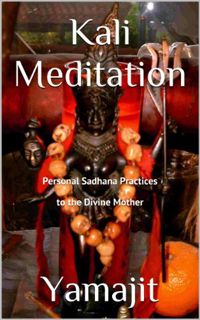 READ [EPUB KINDLE PDF EBOOK] Kali Meditation -Personal Sadhana Practices to the Divine Mother by  Ya