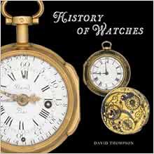 [View] KINDLE PDF EBOOK EPUB The History of Watches by David Thompson,Saul Peckham ✓