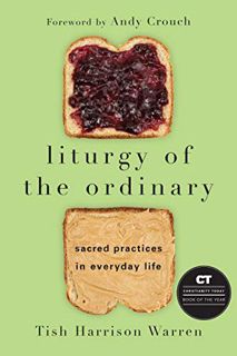 Get EPUB KINDLE PDF EBOOK Liturgy of the Ordinary: Sacred Practices in Everyday Life by  Tish Harris