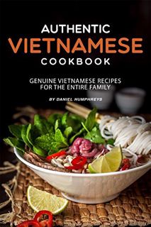 Access [EBOOK EPUB KINDLE PDF] Authentic Vietnamese Cookbook: Genuine Vietnamese Recipes for the Ent
