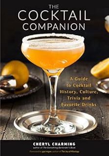 [ACCESS] [PDF EBOOK EPUB KINDLE] The Cocktail Companion: A Guide to Cocktail History, Culture, Trivi