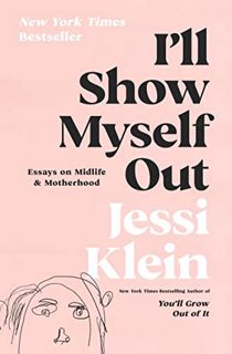 Get [KINDLE PDF EBOOK EPUB] I'll Show Myself Out: Essays on Midlife and Motherhood by  Jessi Klein �