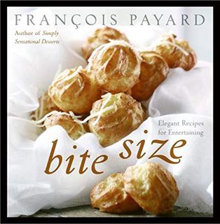 Access [EPUB KINDLE PDF EBOOK] Bite Size: Elegant Recipes for Entertaining by  Francois Payard 🗸