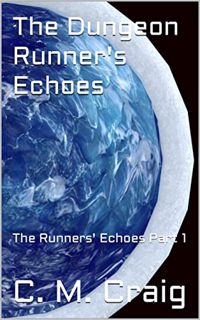 [GET] PDF EBOOK EPUB KINDLE The Dungeon Runner's Echoes: The Runners' Echoes Part 1 by  C. M. Craig