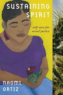 [Get] [EBOOK EPUB KINDLE PDF] Sustaining Spirit: Self-Care for Social Justice by  Naomi Ortiz 💜