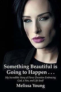 [Access] [EBOOK EPUB KINDLE PDF] Something Beautiful is Going to Happen . . .: My Incredible Story o