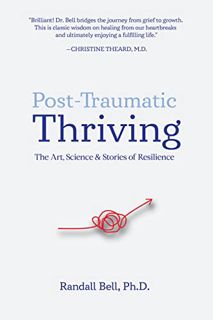 Access [EPUB KINDLE PDF EBOOK] Post-Traumatic Thriving: The Art, Science, & Stories of Resilience by