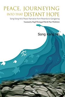 READ EBOOK EPUB KINDLE PDF Peace, Journeying Into That Distant Hope: Song Kang Ho's Peace Narrative