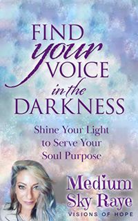 ACCESS [KINDLE PDF EBOOK EPUB] Find Your Voice in the Darkness: Shine Your Light to Serve Your Soul
