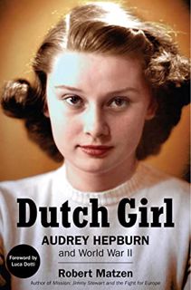 [GET] EBOOK EPUB KINDLE PDF Dutch Girl: Audrey Hepburn and World War II by  Robert Matzen &  Luca Do